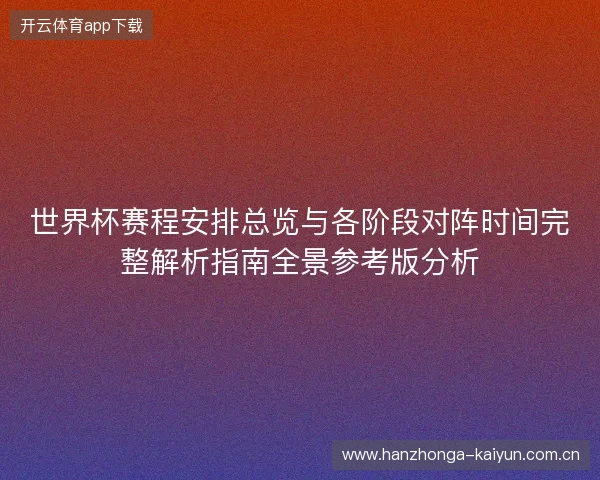 世界杯赛程安排总览与各阶段对阵时间完整解析指南全景参考版分析