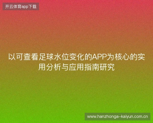 以可查看足球水位变化的APP为核心的实用分析与应用指南研究 以可查看足球水位变化的APP为核心的实用分析与应用指南研究