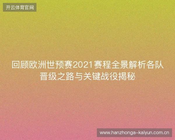 回顾欧洲世预赛2021赛程全景解析各队晋级之路与关键战役揭秘 回顾欧洲世预赛2021赛程全景解析各队晋级之路与关键战役揭秘