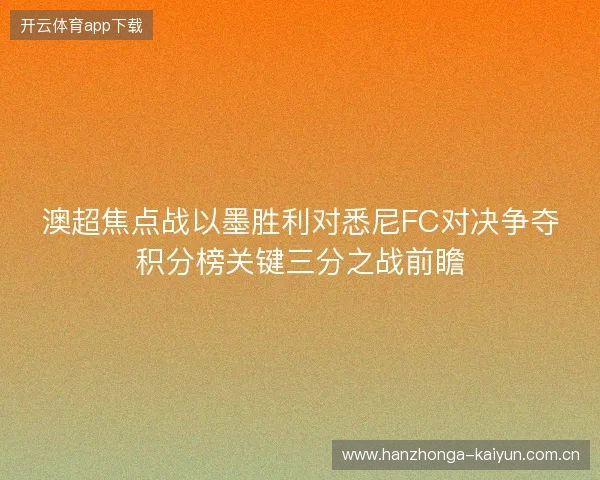 澳超焦点战以墨胜利对悉尼FC对决争夺积分榜关键三分之战前瞻 澳超焦点战以墨胜利对悉尼FC对决争夺积分榜关键三分之战前瞻